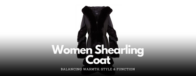 Women’s Shearling Coats: Balancing Warmth, Style, and Function